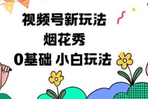 视频号分成计划新玩法,烟花秀视频,0基础小白玩法