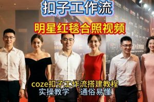 谁懂啊！和顶流明星同框走红毯？这个Coze工作流直接圆梦，2026保姆级教程杀疯B站