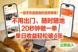 一部手机就能做的视频审核！不用出门，随时随地，20秒钟做一单，单日收益轻松破4张【揭秘】