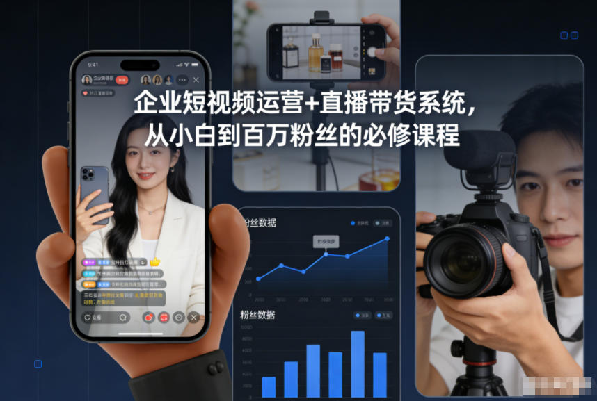 企业短视频运营+直播带货系统,从小白到百万粉丝的必修课程插图 企业短视频运营+直播带货系统,从小白到百万粉丝的必修课程