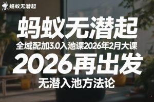 蚂蚁无潜不起全域配抖加3.0入池课2026年2月大课，2026再出发，无潜入池方法论