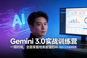 Gemini 3.0实战训练营，一周时间，全面掌握地表最强的AI，副业+工作提效倍增（更新）