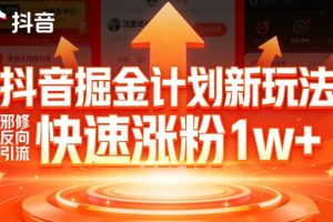抖音掘金计划新玩法，邪修反向引流，7天快速涨粉1w+