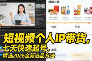 短视频个人IP带货，七天快速起号，精选2026全新选品方法