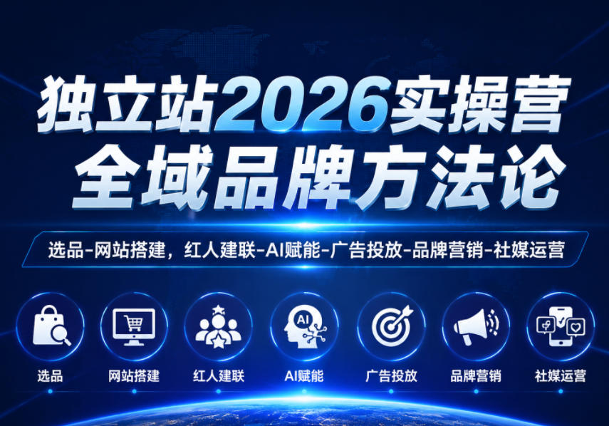 独立站2026实操营,全域品牌方法论,选品-网站搭建,红人建联-AI赋能-广告投放-品牌营销-社煤运营插图 独立站2026实操营,全域品牌方法论,选品-网站搭建,红人建联-AI赋能-广告投放-品牌营销-社煤运营