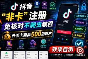 抖音“非卡”注册免核对不爬虫教程，外面卡商卖500的技术，效果自测