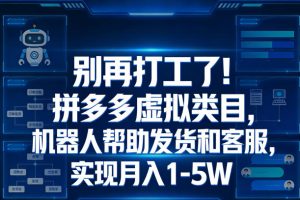 别再打工了！拼多多虚拟类目，机器人帮助发货和客服，实现月入1-5W【揭秘】