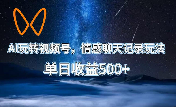 AI玩转视频号,情感聊天记录玩法,单日收益500+【揭秘】插图 AI玩转视频号,情感聊天记录玩法,单日收益500+【揭秘】