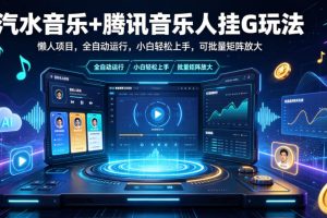 汽水音乐+腾讯音乐人挂G玩法,懒人项目,全自动运行,小白轻松上手,可批量矩阵放大【揭秘】