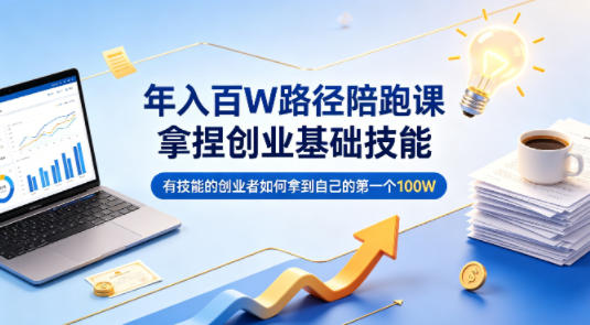 年入百W路径陪跑课,拿捏创业基础技能,有技能的创业者如何拿到自己的第一个100W插图 年入百W路径陪跑课,拿捏创业基础技能,有技能的创业者如何拿到自己的第一个100W