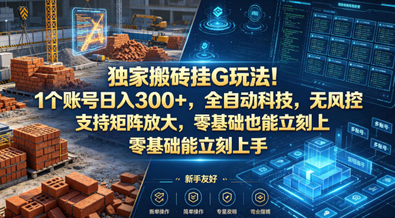 独家搬砖挂G玩法!1个账号日入300+,全自动科技,无风控支持矩阵放大,零基础也能立刻上手【揭秘】插图 独家搬砖挂G玩法!1个账号日入300+,全自动科技,无风控支持矩阵放大,零基础也能立刻上手【揭秘】