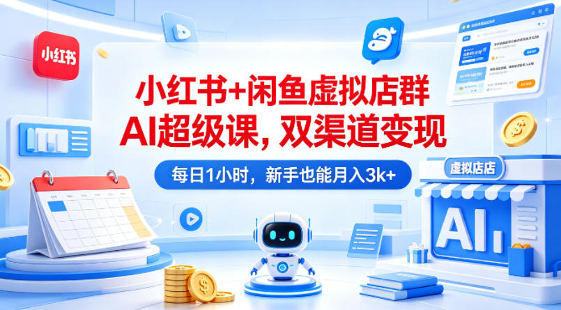 小红书+闲鱼虚拟店群AI超级课,双渠道变现,每日1小时,新手也能月入3k+插图 小红书+闲鱼虚拟店群AI超级课,双渠道变现,每日1小时,新手也能月入3k+