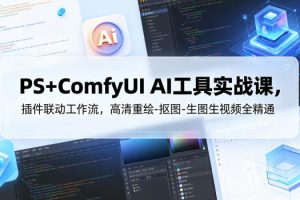 PS+ComfyUI AI工具实战课，插件联动工作流，高清重绘-抠图-生图生视频全精通