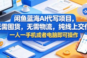闲鱼蓝海AI代写项目，无需囤货，无需物流，纯线上交付，一人一手机或者电脑即可操作