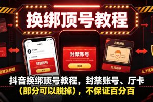 抖音换绑顶号教程,封禁账号、Ting卡(部分可以脱掉),不保证百分百