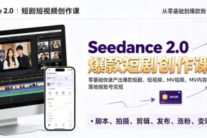 Seedance 2.0短剧短视频创作课,零基础快速产出爆款短剧、短视频、MV内容,落地做账号实现变现
