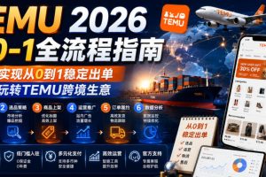 TEMU 2026从0-1全流程指南,真正实现从0到1稳定出单,轻松玩转TEMU跨境生意