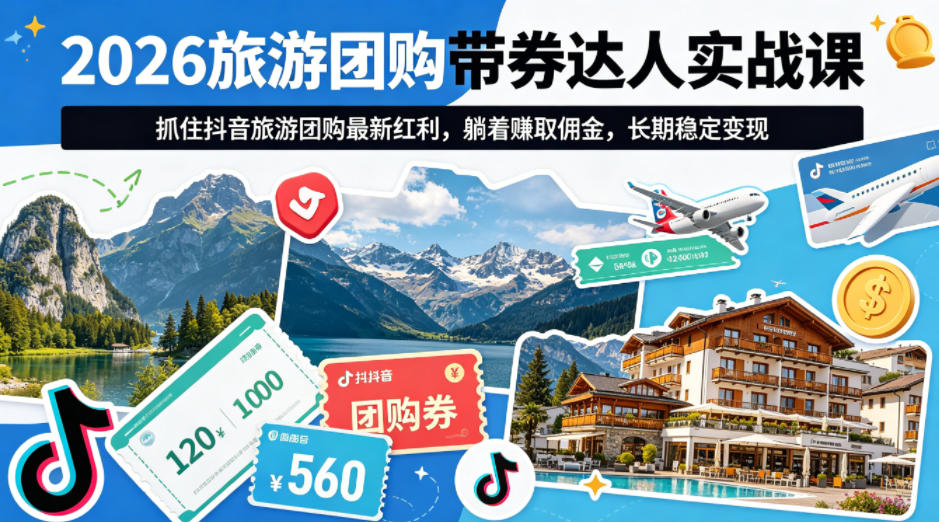 2026旅游团购带券达人实战课,抓住抖音旅游团购最新红利,躺着賺取佣金,长期稳定变现插图 2026旅游团购带券达人实战课,抓住抖音旅游团购最新红利,躺着賺取佣金,长期稳定变现