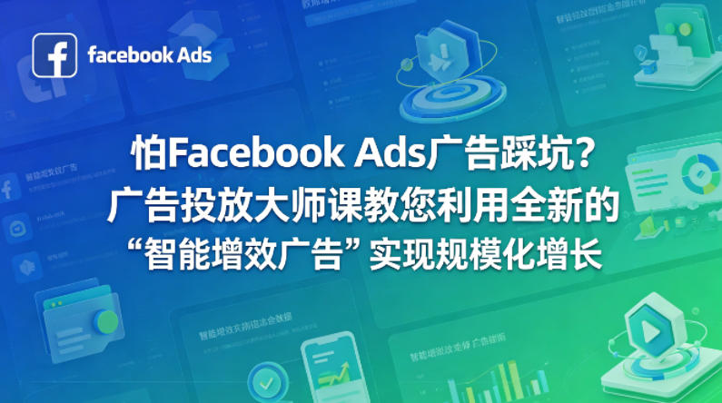 怕Facebook Ads广告踩坑?广告投放大师课教您利用全新的“智能增效广告”实现规模化增长【原创双语字幕】插图 怕Facebook Ads广告踩坑?广告投放大师课教您利用全新的“智能增效广告”实现规模化增长【原创双语字幕】